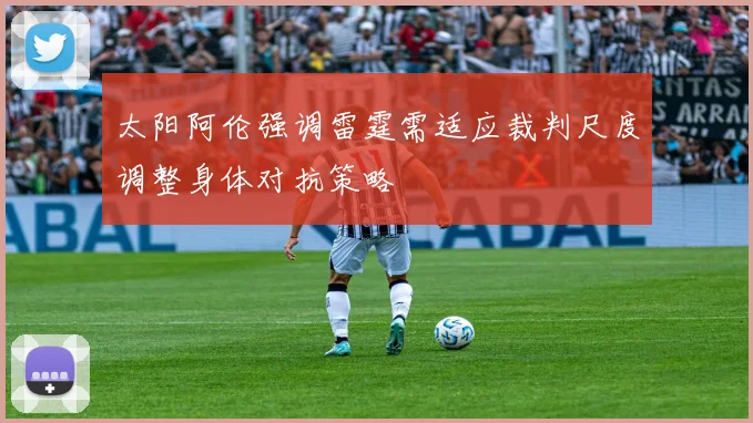 太阳阿伦强调雷霆需适应裁判尺度调整身体对抗策略