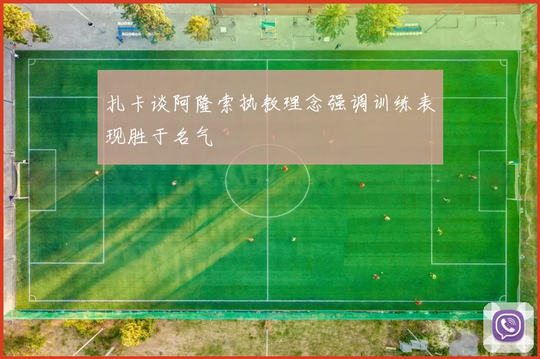 扎卡谈阿隆索执教理念强调训练表现胜于名气