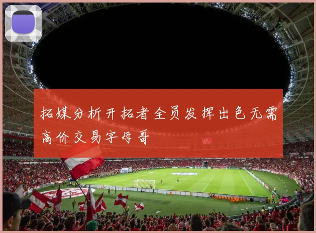 拓媒分析开拓者全员发挥出色无需高价交易字母哥