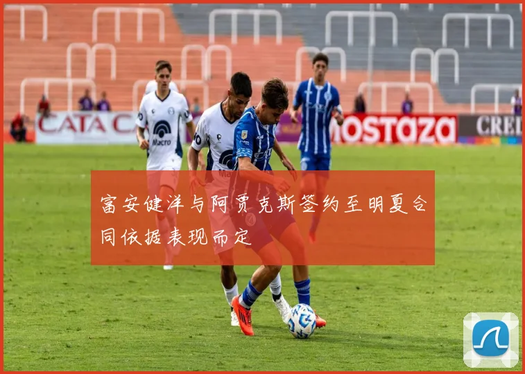 富安健洋与阿贾克斯签约至明夏合同依据表现而定