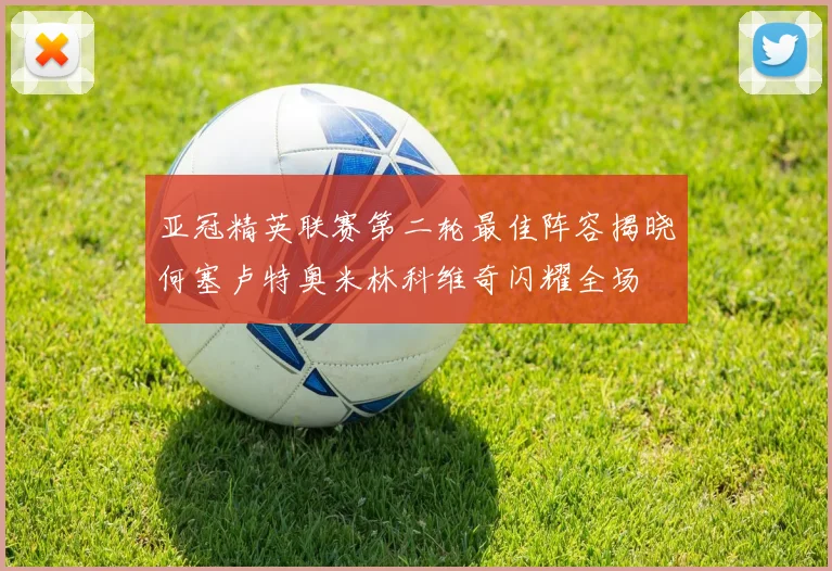 亚冠精英联赛第二轮最佳阵容揭晓何塞卢特奥米林科维奇闪耀全场
